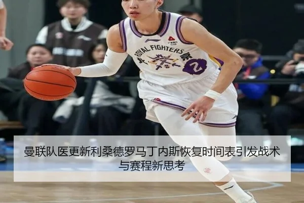 曼联队医更新利桑德罗马丁内斯恢复时间表引发战术与赛程新思考