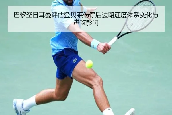 巴黎圣日耳曼评估登贝莱伤停后边路速度体系变化与进攻影响