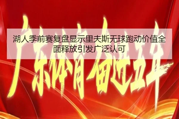 湖人季前赛复盘显示里夫斯无球跑动价值全面释放引发广泛认可